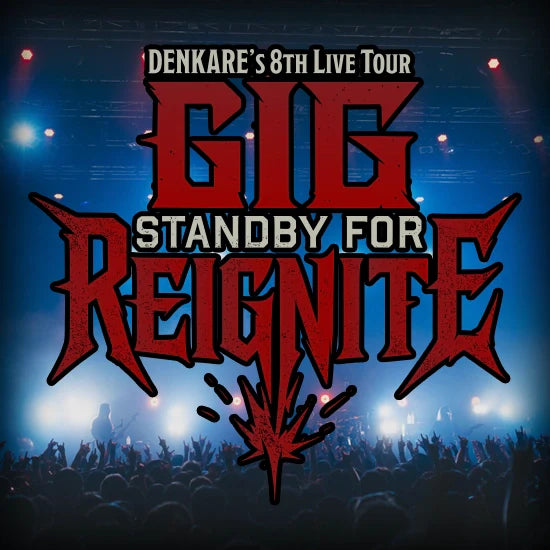 DENKARE's 8th Live Tour "GIG STANDBY FOR REIGNITE"